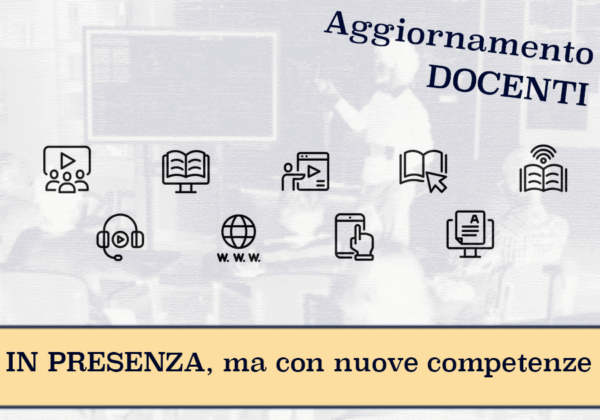 IN PRESENZA, ma con nuove competenze – Aggiornamento Docenti 20 ore